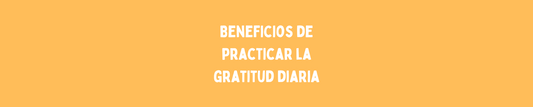 Los beneficios de practicar la gratitud diaria en tu vida